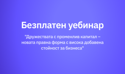 Уебинар на тема: "Дружествата с променлив капитал – новата правна форма с висока добавена стойност за бизнеса"